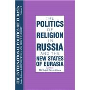 The International Politics of Eurasia: v. 3: The Politics of Religion in Russia and the New States of Eurasia by Bourdeaux, Michael, 9781563243578