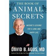 The Book of Animal Secrets Nature's Lessons for a Long and Happy Life by Agus, David B., 9781668043578