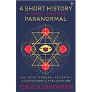 A Short History of (Nearly) Everything Paranormal Our Secret Powers  Telepathy, Clairvoyance & Precognition by Simonsen, Terje, 9781786783578