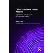China's Workers Under Assault: Exploitation and Abuse in a Globalizing Economy: Exploitation and Abuse in a Globalizing Economy by Chan,Anita, 9780765603579