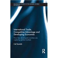 International Trade, Competitive Advantage and Developing Economies: Changing Trade Patterns since the Emergence of the WTO by Dowlah; Caf, 9781138903579