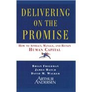 Delivering on the Promise How to Attract, Manage and Retain Human Capital by Friedman, Brian; Hatch, James A.; Walker, David M., 9781416573579