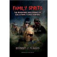 Family Spirits The Adventures and Evidence of Gallo Family Ghost Hunters by Gallo, Bobby J.; Broome, Fiona; Rose, Dianne; Abercrombie, April, 9781543983579