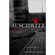 Auschwitz A New History by Rees, Laurence, 9781586483579