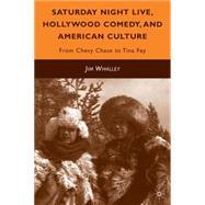 Saturday Night Live, Hollywood Comedy, and American Culture From Chevy Chase to Tina Fey by Whalley, Jim, 9780230103580