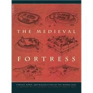 The Medieval Fortress Castles, Forts, And Walled Cities Of The Middle Ages by Kaufmann, J. E.; Kaufmann, H. W., 9780306813580
