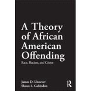 A Theory of African American Offending: Race, Racism, and Crime by Unnever; James D., 9780415883580