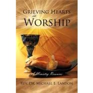 Grieving Hearts in Worship: A Ministry Resource by Landon, Michael E., Dr., 9781468563580