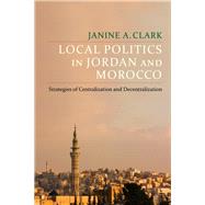 Local Politics in Jordan and Morocco by Clark, Janine A., 9780231183581