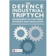 The Defence Industrial Triptych: Government as a Customer, Sponsor and Regulator of Defence Industry by Heidenkamp; Henrik, 9781138023581
