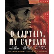 O Captain, My Captain Walt Whitman, Abraham Lincoln, and the Civil War by Burleigh, Robert; Hundley, Sterling, 9781419733581