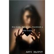His Side, Her Side, Facebook & the Truth by Rajput, Arti, 9781500433581