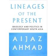 Lineages of the Present Ideology and Politics in Contemporary South Asia by Ahmad, Aijaz, 9781859843581