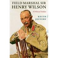 Field Marshal Sir Henry Wilson An Irish Soldier by Jeffery, Keith, 9780198203582