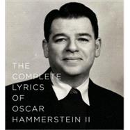 The Complete Lyrics of Oscar Hammerstein II by Hammerstein, Oscar; Asch, Amy; Mathias, Alice Hammerstein; Chapin, Ted, 9780375413582