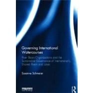 Governing International Watercourses: River Basin Organizations and the Sustainable Governance of Internationally Shared Rivers and Lakes by Schmeier; Susanne, 9780415623582