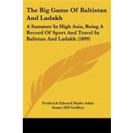 Big Game of Baltistan and Ladakh : A Summer in High Asia, Being A Record of Sport and Travel in Balistan and Ladakh (1899) by Adair, Frederick Edward Shafto; Godfrey, Stuart Hill (CON), 9780548903582