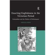 Enacting Englishness in the Victorian Period: Colonialism and the Politics of Performance by Poon,Angelia, 9781138253582