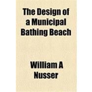 The Design of a Municipal Bathing Beach by Nusser, William A., 9781154613582