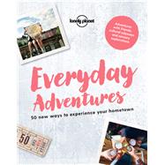 Lonely Planet Everyday Adventures 1 50 new ways to experience your hometown by Planet, Lonely, 9781787013582