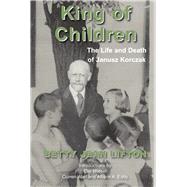 King of Children The Life and Death of Janusz Korczak by Lifton, Betty Jean; Wiesel, Elie; Warf, Curren; Eddy, Allison A., 9781910383582