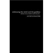 Embracing the Witch and the Goddess: Feminist Ritual-Makers in New Zealand by Rountree,Kathryn, 9780415303583
