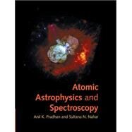 Atomic Astrophysics and Spectroscopy by Pradhan, Anil K.; Nahar, Sultana N., 9781107483583