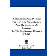 Historical and Political View of the Constitution and Revolutions of Genev : In the Eighteenth Century (1784) by D'ivernois, Francis; Farell, John, 9781120253583
