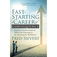 Fast-Starting a Career of Consequence: Practical Christ-Centered Advice for Entering or Re-Entering the Workforce by Sievert, Fred, 9781631953583