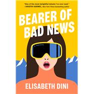 Bearer of Bad News A Novel by Dini, Elisabeth, 9781668063583