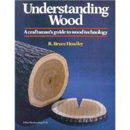 Understanding Wood : A Craftsman's Guide to Wood Technology by HOADLEY, R. BRUCE, 9781561583584