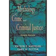 The Mythology Of Crime And Criminal Justice by Kappeler, Victor E.; Potter, Gary W., 9781577663584