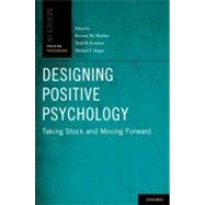 Designing Positive Psychology Taking Stock and Moving Forward by Sheldon, Kennon M.; Kashdan, Todd B.; Steger, Michael F., 9780195373585