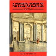 A Domestic History of the Bank of England, 1930–1960 by Elizabeth Hennessy, 9780521073585