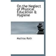 On the Neglect of Physical Education a Hygiene by Roth, Mathias, 9780554503585