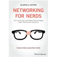 Networking for Nerds Find, Access and Land Hidden Game-Changing Career Opportunities Everywhere by Levine, Alaina G.; Schmidt, Brian, 9781118663585