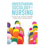 Understanding Sociology in Nursing by Allan, Helen; Traynor, Michael; Kelly, Daniel; Smith, Pam, 9781473913585