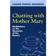 Chatting with Mother Mary : Meditations on the Mysteries of the Rosary by Mongeon, Joanne Parnell, 9781585953585