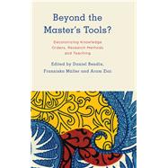 Beyond the Master's Tools? Decolonizing Knowledge Orders, Research Methods and Teaching by Bendix, Daniel; Mller, Franziska; Ziai, Aram, 9781786613585