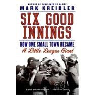 Six Good Innings: How One Small Town Became a Little League Giant by Kreidler, Mark, 9780061473586