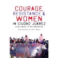 Courage, Resistance, and Women in Ciudad Jurez: Challenges to Militarization by Staudt, Kathleen; Mndez, Zulma Y., 9780292763586
