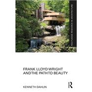 Frank Lloyd Wright and the Path to Beauty by Kenneth Dahlin, 9781041193586