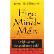 Fire in the Minds of Men: Origins of the Revolutionary Faith by Billington,James, 9781138523586