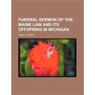 Funeral Sermon of the Maine Law and Its Offspring in Michigan by Smart, James S., 9781151393586