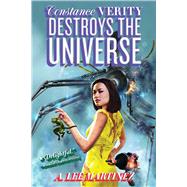 Constance Verity Destroys the Universe by Martinez, A. Lee, 9781481443586