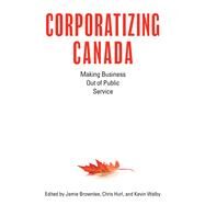 Corporatizing Canada by Brownlee, Jamie; Hurl, Chris; Walby, Kevin, 9781771133586