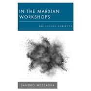 In the Marxian Workshops Producing Subjects by Mezzadra , Sandro; Lanci, Yari, 9781786603586