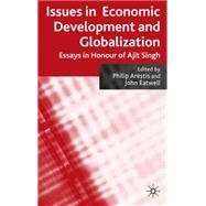 Issues in Economic Development and Globalization Essays in Honour of Ajit Singh by Arestis, Philip; Eatwell, John, 9780230203587