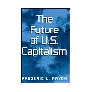 The Future of U.S. Capitalism by Frederic L. Pryor, 9780521813587