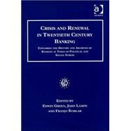 Crisis and Renewal in Twentieth Century Banking: Exploring the History and Archives of Banking at Times of Political and Social Stress by Green,Edwin, 9780754633587